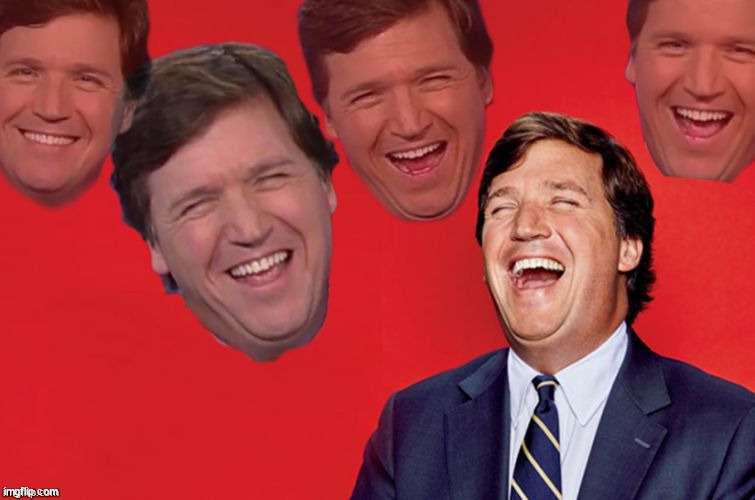 Tucker laughs at libs | image tagged in tucker laughs at libs | made w/ Imgflip meme maker