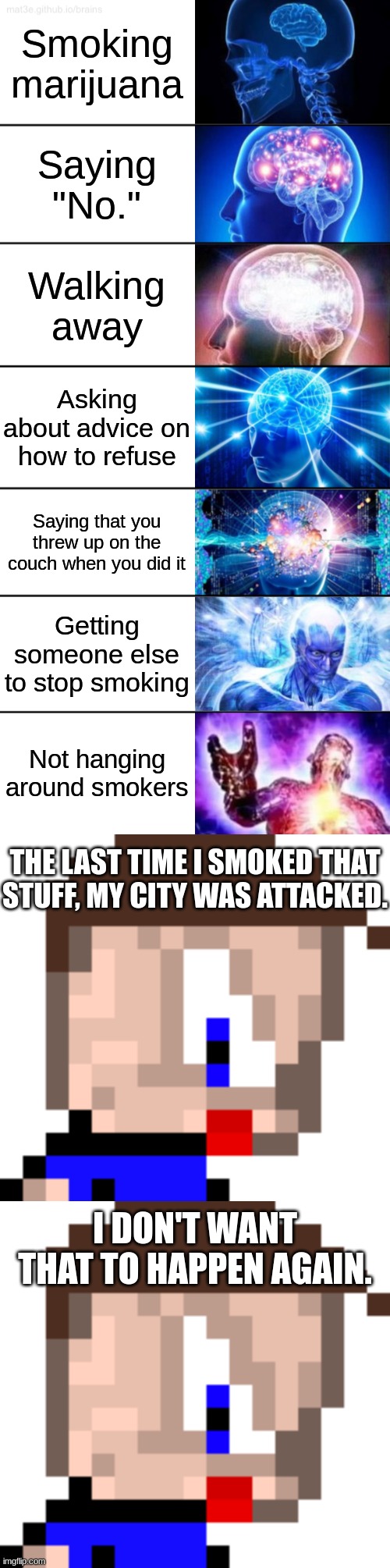 Smoking marijuana; Saying "No."; Walking away; Asking about advice on how to refuse; Saying that you threw up on the couch when you did it; Getting someone else to stop smoking; Not hanging around smokers; THE LAST TIME I SMOKED THAT STUFF, MY CITY WAS ATTACKED. I DON'T WANT THAT TO HAPPEN AGAIN. | image tagged in 7-tier expanding brain,no | made w/ Imgflip meme maker