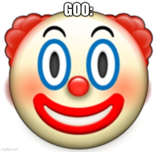 Clown | GOO: | image tagged in clown | made w/ Imgflip meme maker