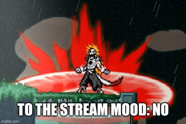 Vasto Lorde | TO THE STREAM MOOD: NO | image tagged in vasto lorde | made w/ Imgflip meme maker