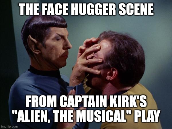 Has anyone made a live action play of Alien? | THE FACE HUGGER SCENE; FROM CAPTAIN KIRK'S "ALIEN, THE MUSICAL" PLAY | image tagged in spock mind meld,alien,play,questions | made w/ Imgflip meme maker