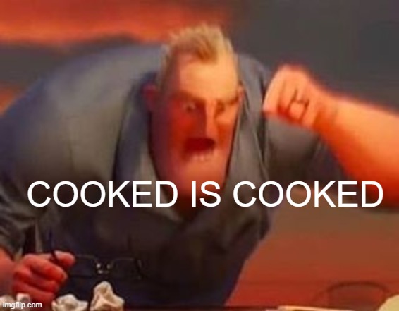 Mr incredible mad | COOKED IS COOKED | image tagged in mr incredible mad | made w/ Imgflip meme maker