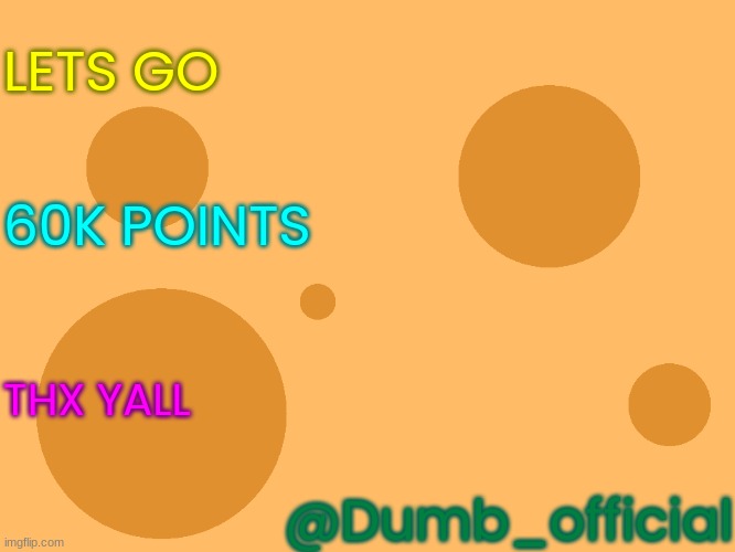 thx y'all | LETS GO; 60K POINTS; THX YALL; @Dumb_official | image tagged in no_watermark | made w/ Imgflip meme maker