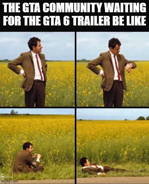 just keep waiting just keep waiting just keep waiting waiting waiting | THE GTA COMMUNITY WAITING FOR THE GTA 6 TRAILER BE LIKE | image tagged in mr bean waiting | made w/ Imgflip meme maker