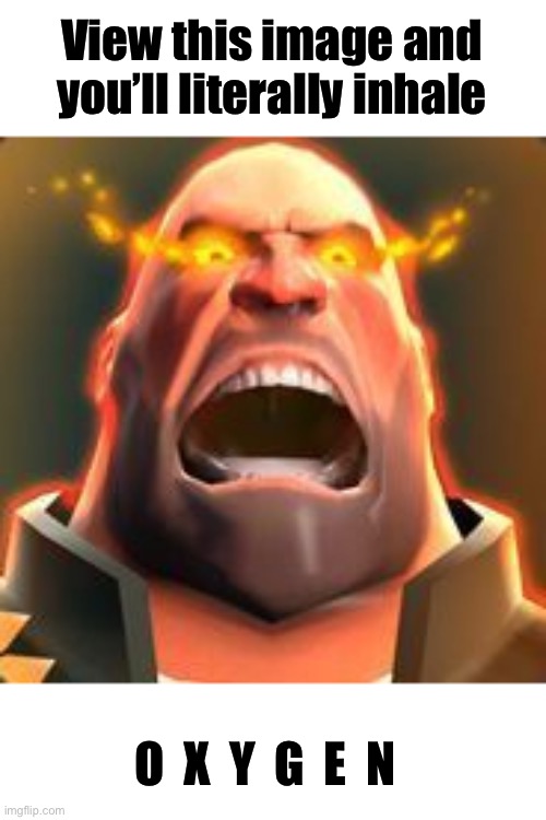 Angry Heavy | View this image and you’ll literally inhale; O  X  Y  G  E  N | image tagged in angry heavy | made w/ Imgflip meme maker