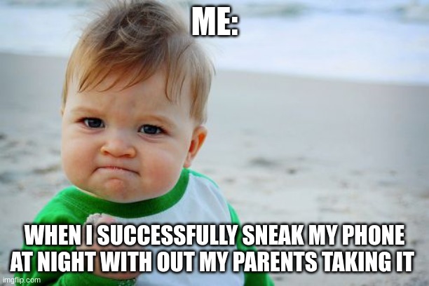 Success Kid Original Meme | ME:; WHEN I SUCCESSFULLY SNEAK MY PHONE AT NIGHT WITH OUT MY PARENTS TAKING IT | image tagged in memes,success kid original | made w/ Imgflip meme maker