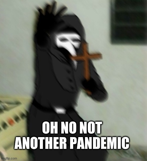 Scp 049 with cross | OH NO NOT ANOTHER PANDEMIC | image tagged in scp 049 with cross | made w/ Imgflip meme maker