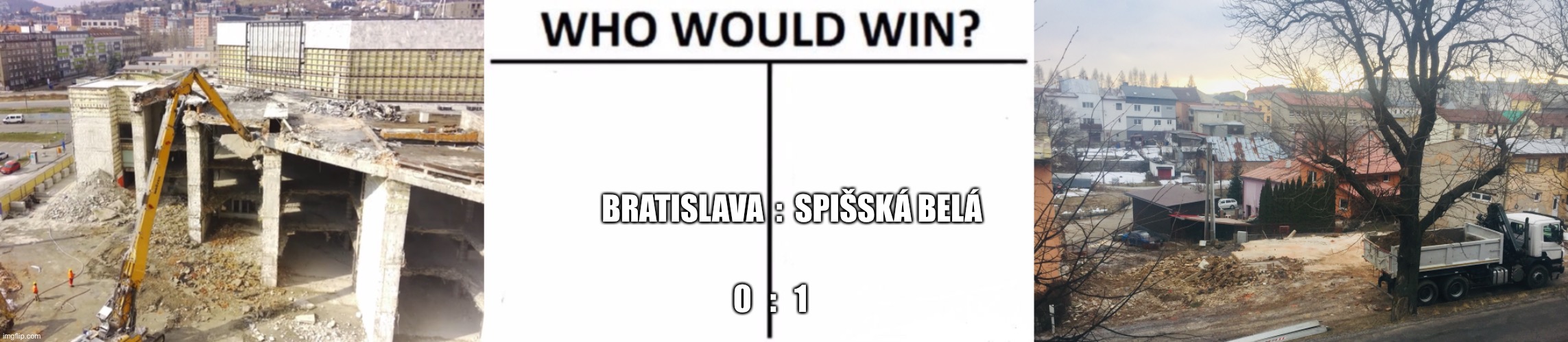 Súboj miest | BRATISLAVA  :  SPIŠSKÁ BELÁ; 0   :   1 | image tagged in memes,who would win | made w/ Imgflip meme maker