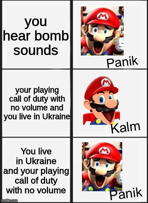 ...This is gonna end bad | you hear bomb sounds; your playing call of duty with no volume and you live in Ukraine; You live in Ukraine and your playing call of duty with no volume | image tagged in mario smg4 panik kalm panik,war,ukraine,smg4 | made w/ Imgflip meme maker