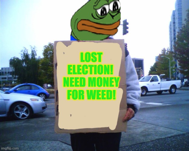 Hobo funny sign | LOST ELECTION! 
NEED MONEY FOR WEED! | image tagged in hobo funny sign | made w/ Imgflip meme maker