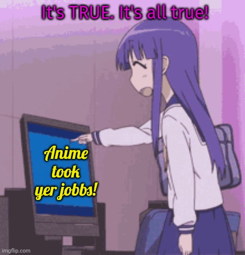 Da tuuk yer jobbs! | Anime took yer jobbs! It's TRUE. It's all true! | image tagged in south park,they took our jobs,anime girl,no anime allowed | made w/ Imgflip meme maker