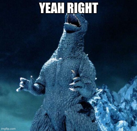 Laughing Godzilla | YEAH RIGHT | image tagged in laughing godzilla | made w/ Imgflip meme maker