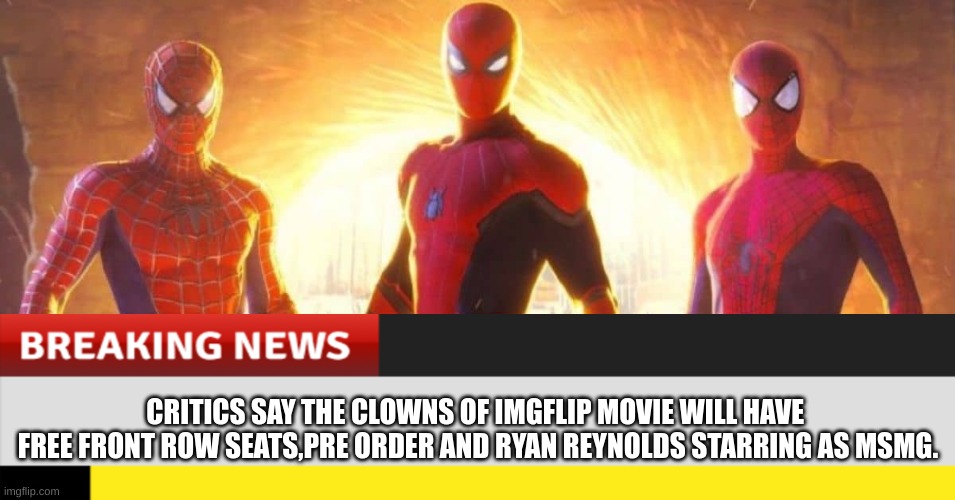 4.99 to buy tickets now! | CRITICS SAY THE CLOWNS OF IMGFLIP MOVIE WILL HAVE 
FREE FRONT ROW SEATS,PRE ORDER AND RYAN REYNOLDS STARRING AS MSMG. | made w/ Imgflip meme maker