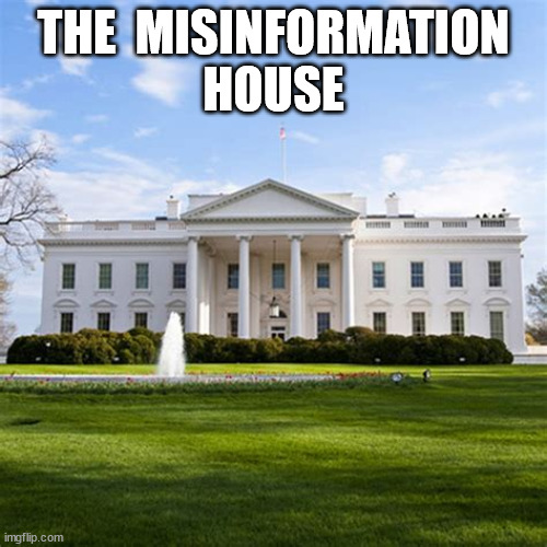 The Misinformation House | THE  MISINFORMATION
HOUSE | image tagged in whitehouse | made w/ Imgflip meme maker