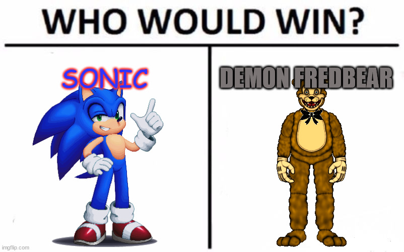 Who Would Win? | SONIC; DEMON FREDBEAR | image tagged in memes,who would win | made w/ Imgflip meme maker