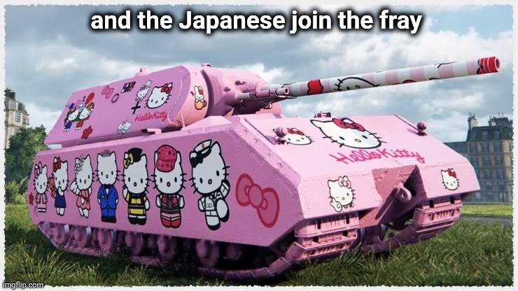 and the Japanese join the fray | made w/ Imgflip meme maker
