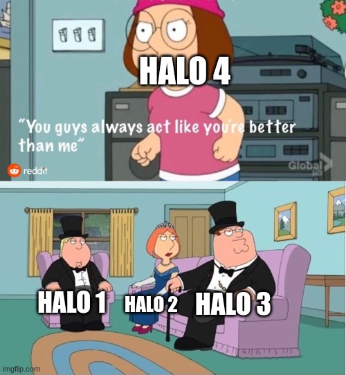 You Guys always act like you're better than me | HALO 4; HALO 3; HALO 1; HALO 2 | image tagged in you guys always act like you're better than me | made w/ Imgflip meme maker