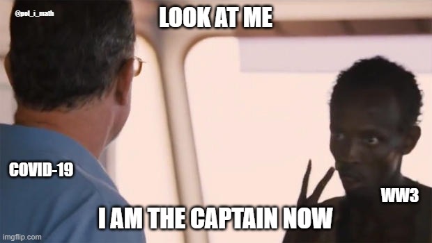 The New Captain | @pol_i_math; LOOK AT ME; COVID-19; WW3; I AM THE CAPTAIN NOW | image tagged in somalian pirate,ukraine,russia,world war 3,2022 | made w/ Imgflip meme maker
