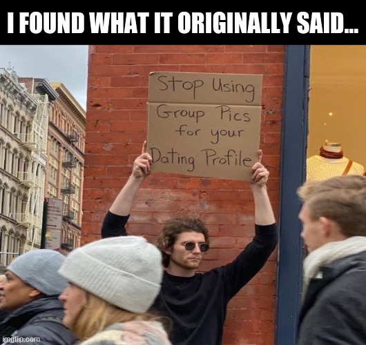 The origins of the great meme... | I FOUND WHAT IT ORIGINALLY SAID... | image tagged in original meme | made w/ Imgflip meme maker