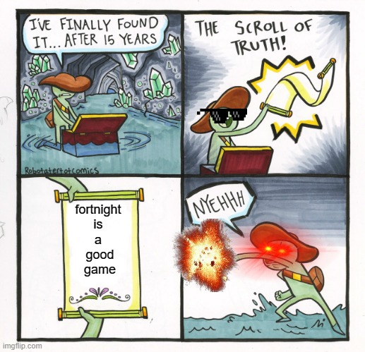 game | fortnight 
is 
a 
good
game | image tagged in memes,the scroll of truth,lol so funny,fun stream | made w/ Imgflip meme maker