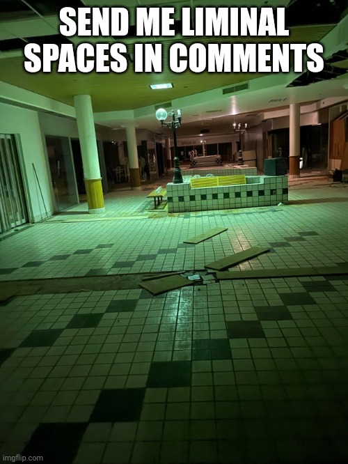 From Liminal Spaces Twitter | SEND ME LIMINAL SPACES IN COMMENTS | image tagged in from liminal spaces twitter | made w/ Imgflip meme maker