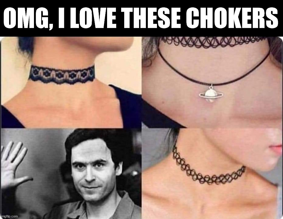 OMG, I LOVE THESE CHOKERS | image tagged in dark humor | made w/ Imgflip meme maker