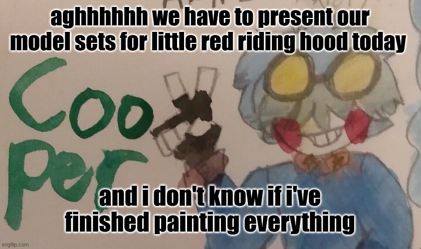 I'm a watercolor | aghhhhhh we have to present our model sets for little red riding hood today; and i don't know if i've finished painting everything | image tagged in i'm a watercolor | made w/ Imgflip meme maker