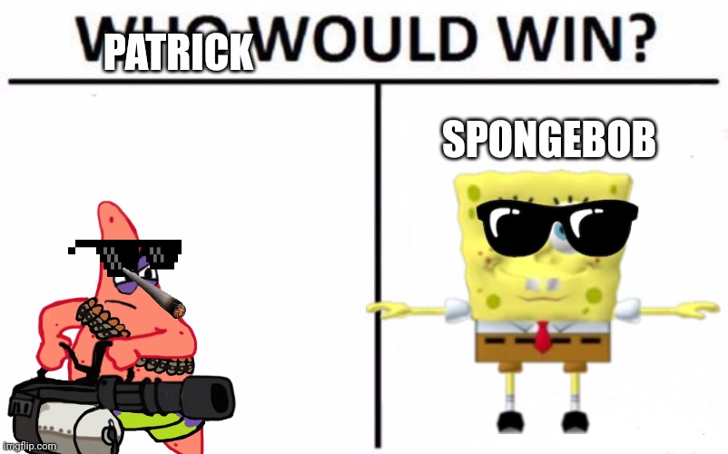 Spongebob vr Patrick | PATRICK; SPONGEBOB | image tagged in memes,who would win | made w/ Imgflip meme maker