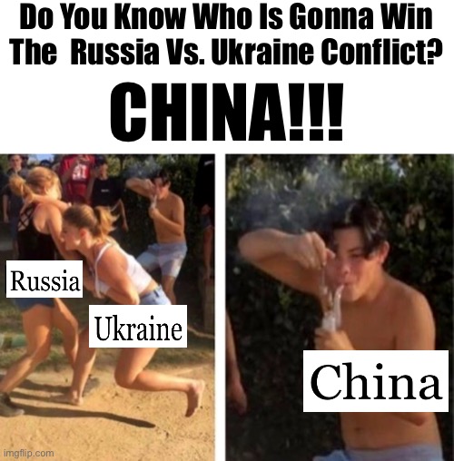 Do You Know Who Is Gonna Win The Russia Vs. Ukraine Conflict?  CHINA!!! | Do You Know Who Is Gonna Win The  Russia Vs. Ukraine Conflict? CHINA!!! | image tagged in meme,political meme,russia,ukraine,china,world war 3 | made w/ Imgflip meme maker