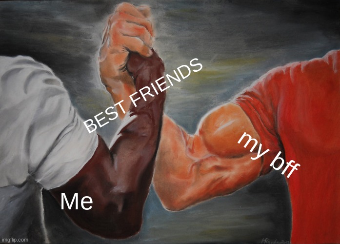 Epic Handshake | BEST FRIENDS; my bff; Me | image tagged in memes,epic handshake | made w/ Imgflip meme maker