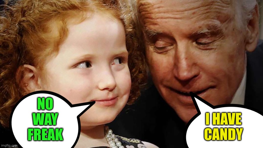 Pedo Joe | NO WAY FREAK; I HAVE CANDY | image tagged in pedophile,joe biden | made w/ Imgflip meme maker