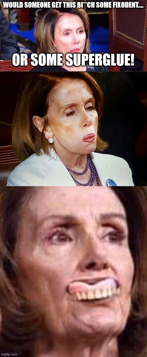 Maybe some of the staples they used to pull her face back but just shut the f**k up already already!! | WOULD SOMEONE GET THIS BI**CH SOME FIXODENT.... OR SOME SUPERGLUE! | image tagged in pelosi teeth,nancy pelosi pb sandwich,pteeth | made w/ Imgflip meme maker
