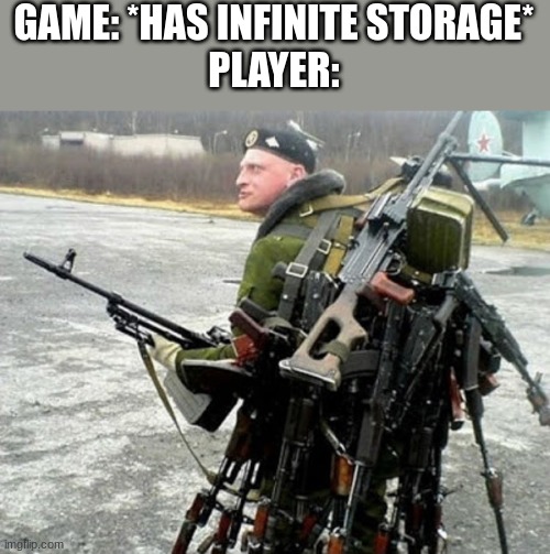 Russian soldier man | GAME: *HAS INFINITE STORAGE*
PLAYER: | image tagged in russian soldier man | made w/ Imgflip meme maker