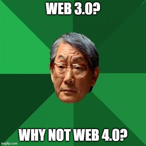 High Expectations Asian Father Meme |  WEB 3.0? WHY NOT WEB 4.0? | image tagged in memes,high expectations asian father,AdviceAnimals | made w/ Imgflip meme maker
