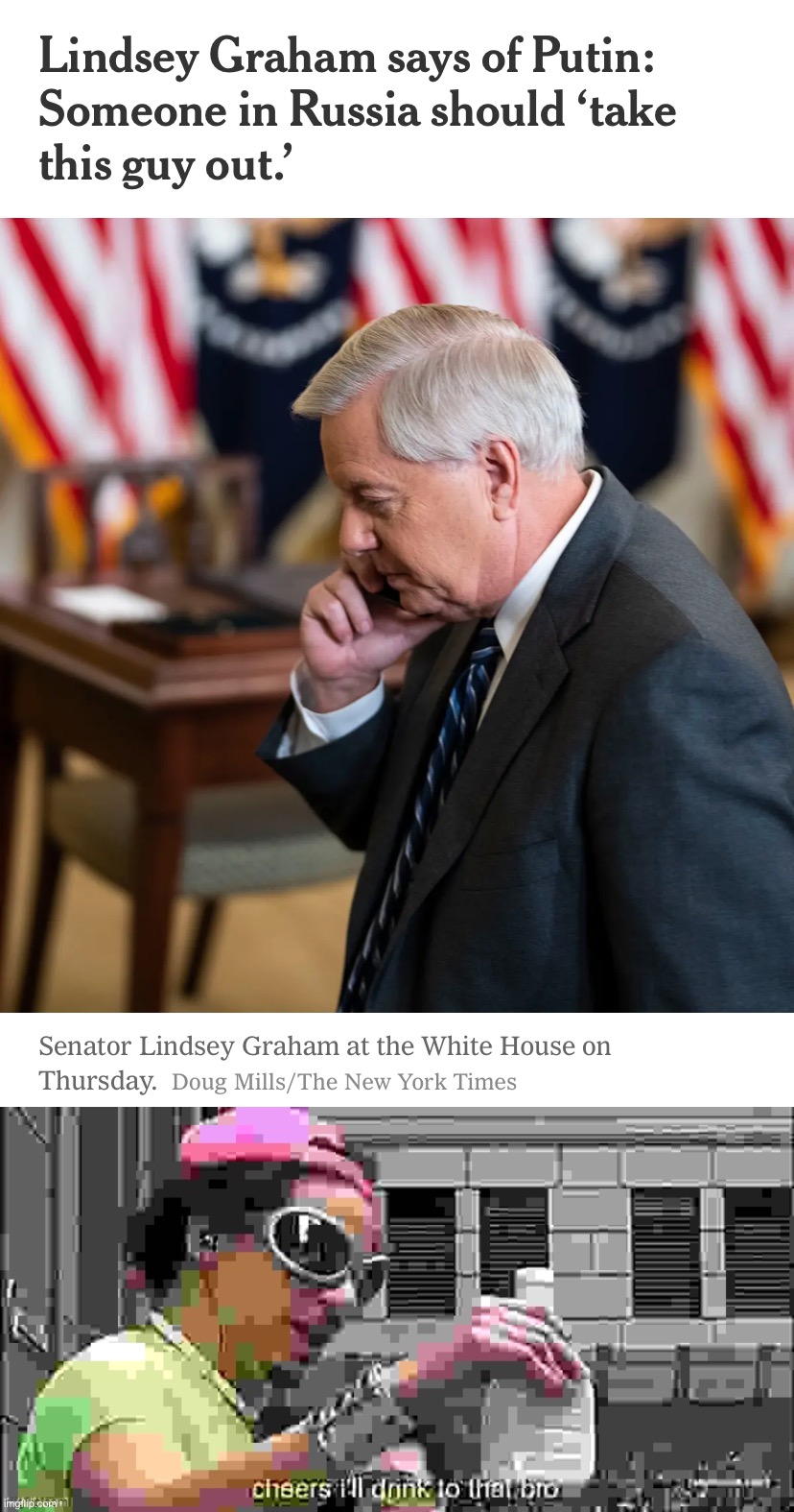 Sen. Lindsey Graham (R-SC) says out loud what everyone is thinking. | image tagged in lindsey graham putin assassination,cheers i'll drink to that bro sharpened jpeg max degrade | made w/ Imgflip meme maker