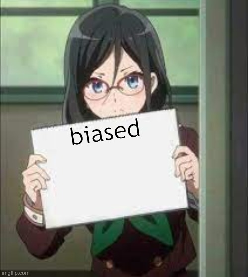 anime sign | biased | image tagged in anime sign | made w/ Imgflip meme maker