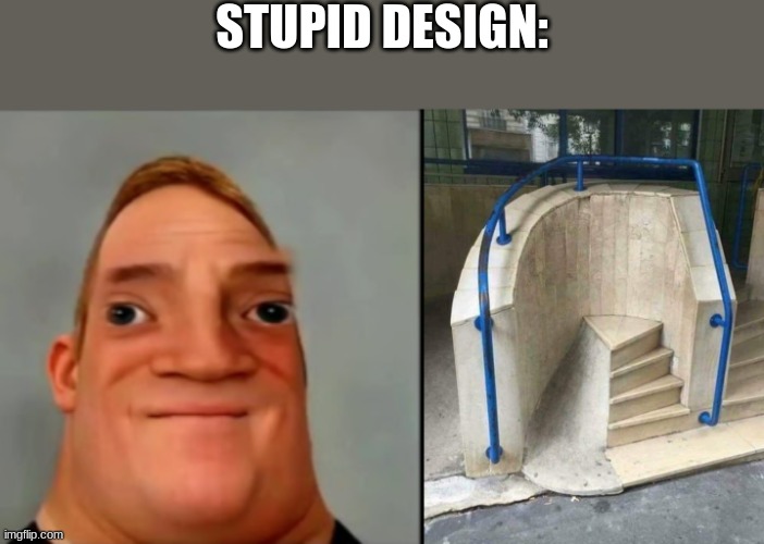 stupid design | STUPID DESIGN: | image tagged in memes,mr incredible | made w/ Imgflip meme maker