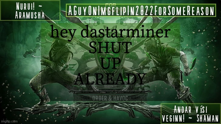 AGuyOnImgflipForSomeReason Announcement Temp 6 | hey dastarminer
SHUT
UP
ALREADY | image tagged in aguyonimgflipforsomereason announcement temp 6 | made w/ Imgflip meme maker