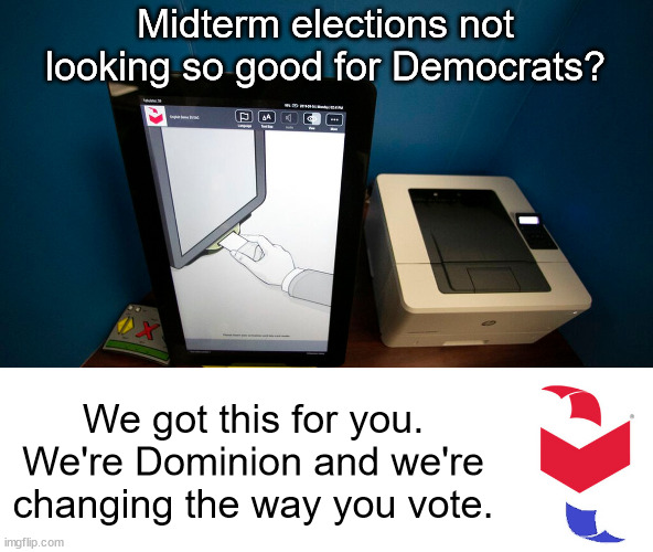 Dominion: Voter fraud for the digital age. | Midterm elections not looking so good for Democrats? We got this for you.
We're Dominion and we're changing the way you vote. | image tagged in dominion voting machines,voter fraud,voter suppression | made w/ Imgflip meme maker