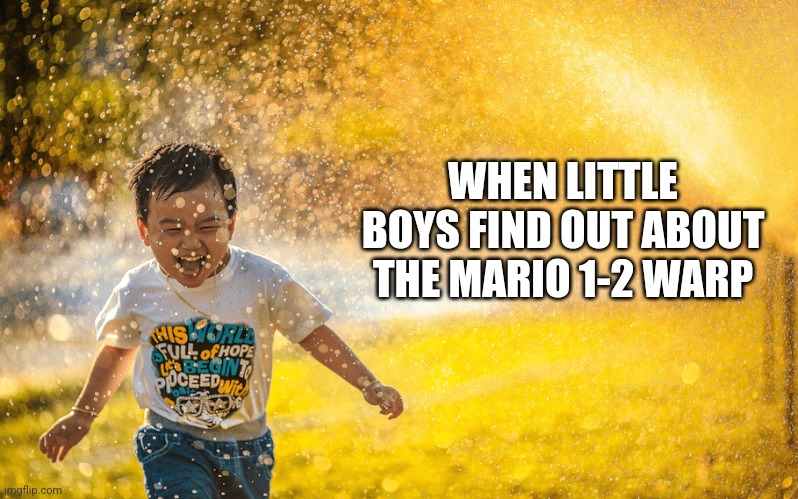 WHEN LITTLE BOYS FIND OUT ABOUT THE MARIO 1-2 WARP | image tagged in funny memes | made w/ Imgflip meme maker