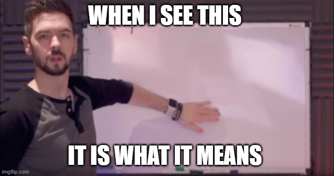 LAUGH | WHEN I SEE THIS; IT IS WHAT IT MEANS | image tagged in jacksepticeye whiteboard | made w/ Imgflip meme maker