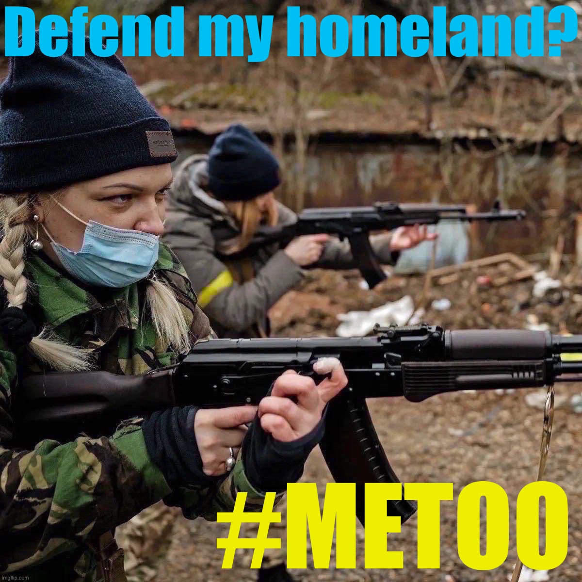 Ukrainian women take up arms against Russian invaders for reasons that require little imagination. | Defend my homeland? #METOO | image tagged in ukrainian militia women | made w/ Imgflip meme maker