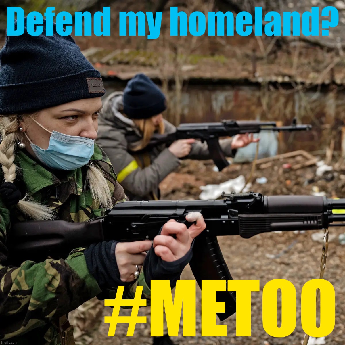 Ukrainian women take up arms against Russian invaders for reasons that require little imagination. | Defend my homeland? #METOO | image tagged in ukrainian militia women,ukraine,ukrainian lives matter,metoo,feminism,war | made w/ Imgflip meme maker
