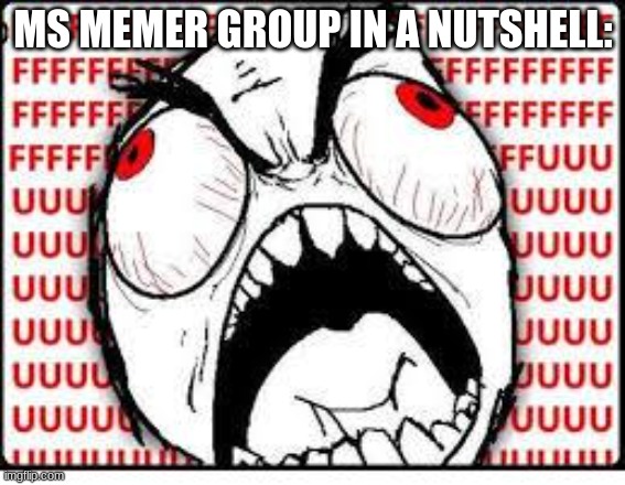 please, go touch some grass | MS MEMER GROUP IN A NUTSHELL: | image tagged in fuuuuuuu | made w/ Imgflip meme maker