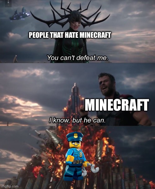 You can't defeat me | PEOPLE THAT HATE MINECRAFT MINECRAFT | image tagged in you can't defeat me | made w/ Imgflip meme maker