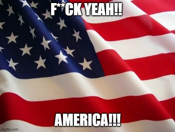 USA time | F**CK YEAH!! AMERICA!!! | image tagged in american flag | made w/ Imgflip meme maker