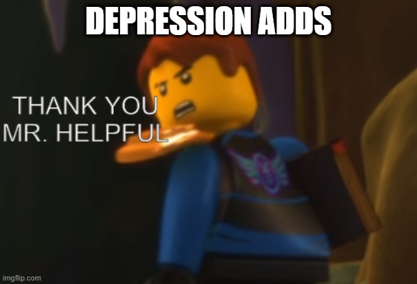 why is this so accurate | DEPRESSION ADDS | image tagged in thank you mr helpful,depression,adds | made w/ Imgflip meme maker