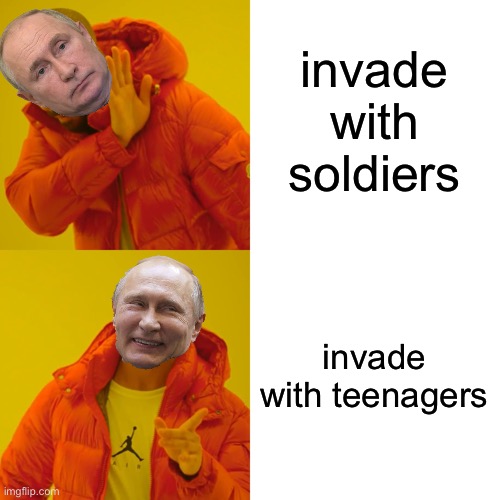 why he be doing that | invade with soldiers; invade with teenagers | image tagged in memes,drake hotline bling,putin | made w/ Imgflip meme maker