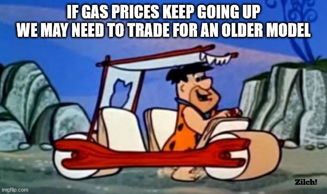 Foot power!! | IF GAS PRICES KEEP GOING UP
WE MAY NEED TO TRADE FOR AN OLDER MODEL | image tagged in flintstones pedal car,fuel,petrol,gas,pedal,car | made w/ Imgflip meme maker