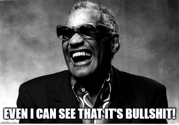 Ray Charles | EVEN I CAN SEE THAT IT'S BULLSHIT! | image tagged in ray charles | made w/ Imgflip meme maker
